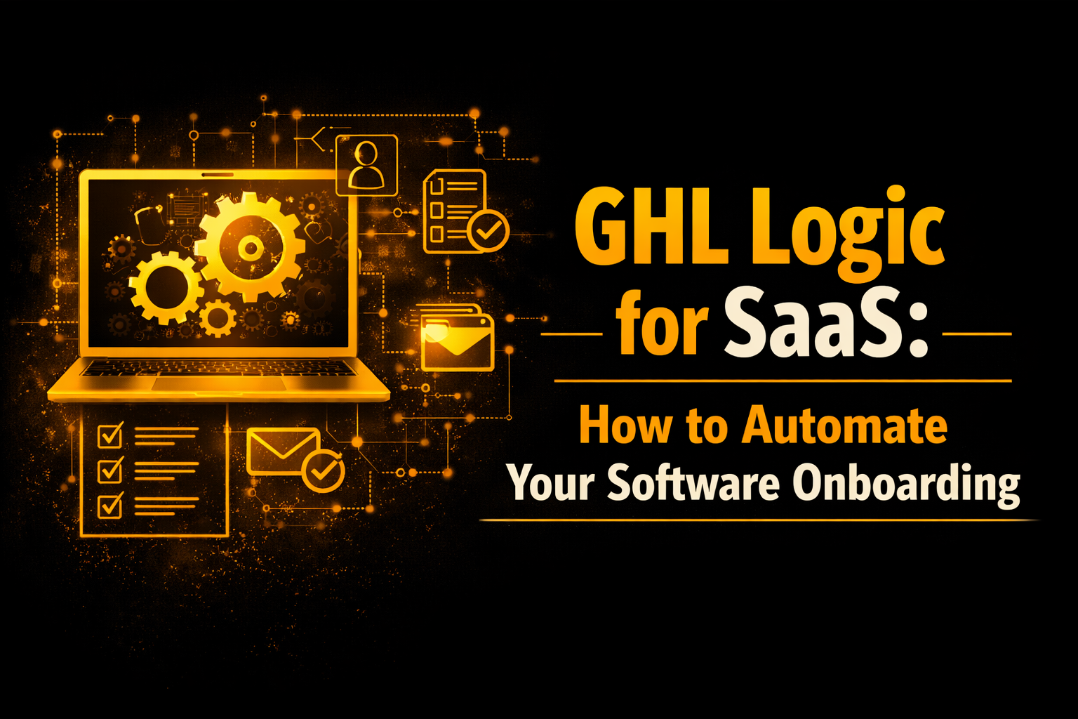 GHL Logic for SaaS: How to Automate Your Software Onboarding